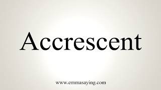 How To Pronounce Accrescent [upl. by Simaj175]