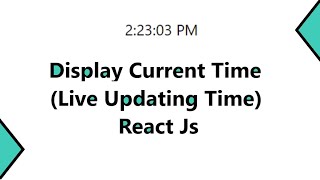 How to Display Current Time in React Js  Live Updating Time in React Js [upl. by Aihsinyt733]