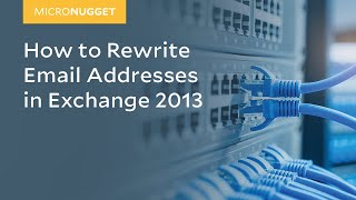 MicroNugget How to Rewrite Email Addresses in Exchange 2013 [upl. by Goat436]