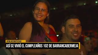 Así se vivió el cumpleaños 102 de Barrancabermeja [upl. by Seek]