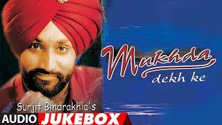 MUKHDA DEKH KE  SURJIT BINDRAKHIA  PUNJABI AUDIO JUKEBOX  ATUL SHARMA  PUNJABI SONGS [upl. by Enaid]