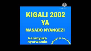 KIGALI 2002 YA MASABO NYANGEZI karahanyuze izaburakeye by Bonso Claude [upl. by Mahon]