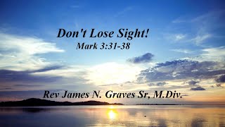 Dont Lose Sight  Rev James N Graves Sr MDiv [upl. by Resay]