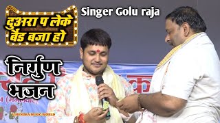 duara par leke bend Baja ho nirgun Bhajan Golu raja ke new stej show nirgun Bhajan [upl. by Kawasaki]