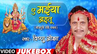 VISHNU OJHA  Bhojpuri Mata Bhajans  AE MAIYA AYEETU  FULL VIDEO JUKEBOX  HamaarBhojpuri [upl. by Anneiv]