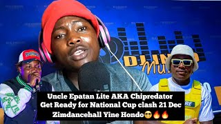 Uncle Epatan Lite AKA Chipredator Get Ready for National Cup clash 21 DecZimdancehall Yine Hondo🤓🔥🔥 [upl. by Rosanna]