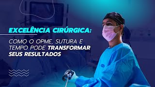 Excelência cirúrgica Como o OPME sutura e tempo pode transformar seus resultados [upl. by Houlberg]