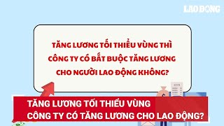 Tăng lương tối thiểu vùng công ty có bắt buộc tăng lương cho lao động  Báo Lao Động [upl. by Yael198]