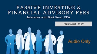 Podcast 109 Passive Investing and Financial Advisory Fees Interview with Rick Ferri CFA [upl. by Malaspina]