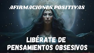 LIBÉRATE DE LOS PENSAMIENTOS OBSESIVOS con estas Afirmaciones Positivas [upl. by Flanna]