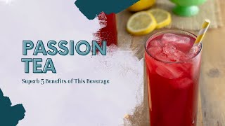 Passion Tea Superb 5 Benefits of This Beverage [upl. by Anyek]