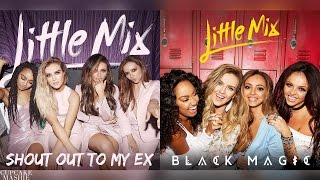 Shout Out To My Ex  Black Magic  Little Mix Mashup [upl. by Ajnot]