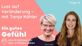 Lust auf Veränderung Lass los und schaffe Raum für Neues Mit Tanja Köhler  Ein gutes Gefühl [upl. by Tranquada]