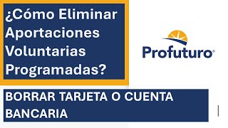 ¿Cómo Eliminar Aportaciones Voluntarias Programadas y Tarjeta Guardada En Cuenta De Afore Profuturo [upl. by Carlin]