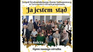 quotJa jestem stądquot Hymn Środowiskowego Domu Samopomocy w Tarnowskich Górach [upl. by Aztinay]