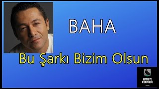 Bu Şarkı Bizim Olsun  BAHA [upl. by Rhynd]