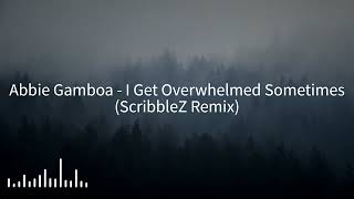 Abbie Gamboa  I Get Overwhelmed Sometimes ScribbleZ Remix  Melodic Dubstep [upl. by Amelita280]