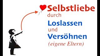 Selbstliebe durch Aussöhnung und Loslassen der eigenen Eltern [upl. by Sosthena113]