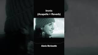 quotIronicquot by Alanis Morissette REVERB  ACAPELLA  pure voice [upl. by Ahsied]