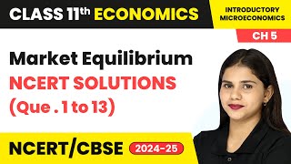 Market Equilibrium  NCERT Solutions Que 1 to 13  Class 11 Economics Ch 5  CBSE 202425 [upl. by Oicirbaf]