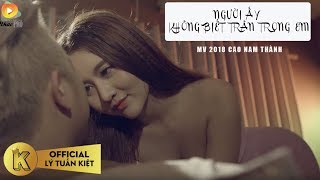 Người Ấy Không Biết Trân Trọng Em  Cao Nam Thành MV 4K Official [upl. by Anala]