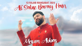 ALI SABSE BARAY HAIN  Mesum Abbas 2024  13 Rajab Manqabat 2024  New Manqabat Mola Ali Qasida [upl. by Barabas400]