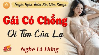 Truyện Ngắn Thầm Kín Rất Hay  Gái Có Chồng Đi Tìm Cảm Giác Lạ  Kể Chuyện Đêm Khuya Dễ Ngủ [upl. by Tiffa336]