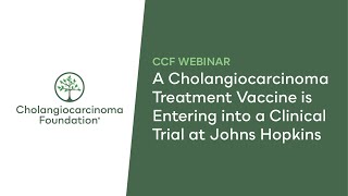 CCF Webinar A Cholangiocarcinoma Treatment Vaccine is Entering into Clinical Trial at Johns Hopkins [upl. by Namhar]