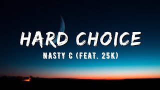 Nasty C  Hard Choice Lyrics feat 25k [upl. by Ahsinyd]