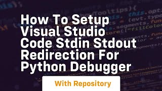 How to setup Visual Studio Code stdin stdout redirection for Python debugger [upl. by Behl337]