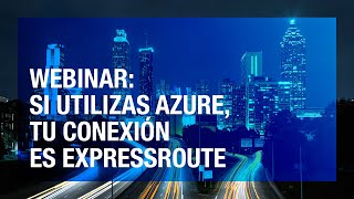 WEBINAR Si utilizas Azure tu conexión es ExpressRoute [upl. by Hsaka716]