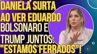 quotESTAMOS FERRADOSquot Daniela Lima passa mal ao ver Donald Trump e Eduardo Bolsonaro juntos [upl. by Oirretno]