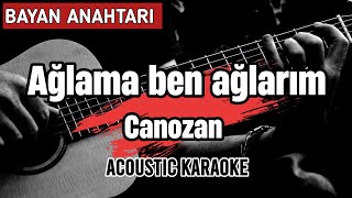 Ağlama ben ağlarım  Canozan  Acoustic Karaoke with lyrics Bayan Anahtari [upl. by Bores886]