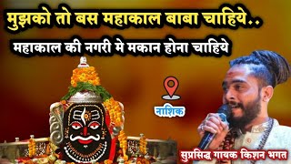 मुझको तो बस महाकाल बाबा चाहिये महाकाल की नगरी मे मकान होना चाहिये  Kishan Bhagat Nashik Live [upl. by Yadrahc]