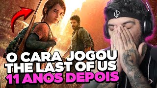 11 ANOS DEPOIS ELE JOGOU THE LAST OF US [upl. by Cave412]