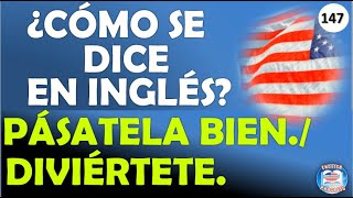 👉147 ¿CÓMO SE DICE E INGLÉS PÁSATELA BIEN  DIVIÉRTETE [upl. by Llerraj]