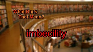 What does imbecility mean [upl. by Leuqram]