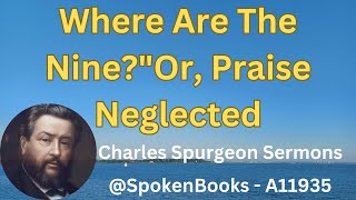 quotWhere Are The NinequotOr Praise Neglectedquot A11935  Charles Spurgeon Sermons [upl. by Charin]