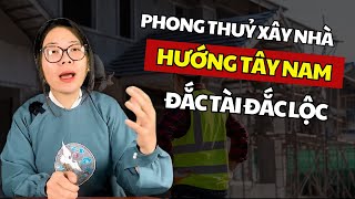 Phong thuỷ xây nhà hướng Tây Nam Đắc Tài Đắc Lộcl Cô Chi Phong Thủy [upl. by Allistir270]