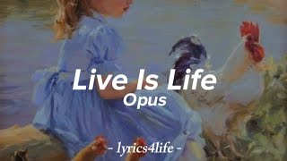 Opus  Live Is Life Lyrics [upl. by Adnuhsal865]