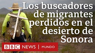 Los buscadores de migrantes perdidos en el desierto de Sonora Documental BBC Mundo ganador del EMMY [upl. by O'Gowan]