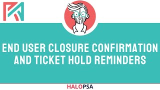 HaloPSA  End User Closure Confirmation and Ticket Hold Reminders [upl. by Attennhoj]