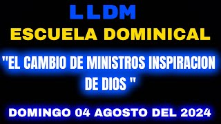 LLDM Escuela Dominical 04 agosto 2024  El cambio de Ministros inspiracion de Dios  lldm dominical [upl. by Romeon]