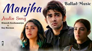 Manjha Song  Himesh Reshammiya  Raj Barman  Audio Song balladmusic152 [upl. by Jutta215]