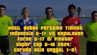 Hasil Babak Pertama Timnas Indonesia U17 vs Kepulauan Faroe U17 di Pinatar Super Cup U16 2024 [upl. by Ahsed]