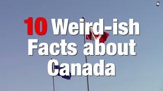 10 Weirdish Facts About Canada [upl. by Elinor]