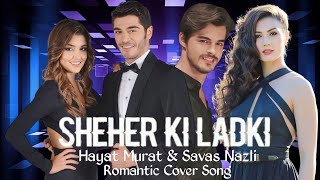 Sheher Ki Ladki  Badshah Tulsi Kumar Abhijeet  Hayat Murat amp Savas Nazli  Romantic Cover Song [upl. by Hinze]