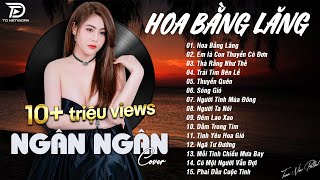 HOA BẰNG LĂNG x EM LÀ CON THUYỀN CÔ ĐƠN ♫ NGÂN NGÂN COVER  Nhạc ballad buồn tâm trạng TOÀN BÀI HAY [upl. by Mendel]