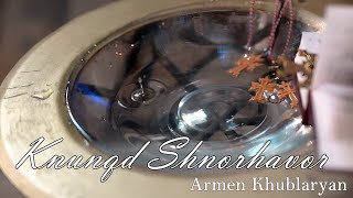 Armen Khublaryan  Knunqd Shnorhavor NEW 2023 [upl. by Howlyn]