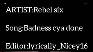 Rebel Six Badness Cya Done Offical lyrics [upl. by Neelya504]